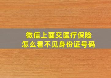 微信上面交医疗保险怎么看不见身份证号码