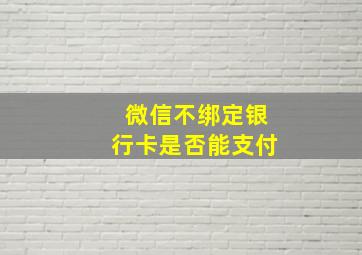 微信不绑定银行卡是否能支付