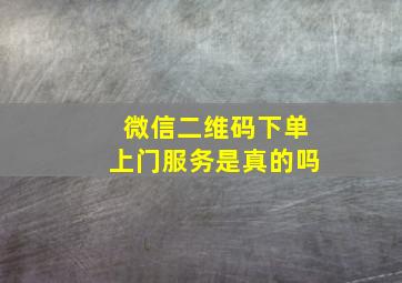 微信二维码下单上门服务是真的吗