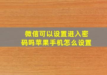 微信可以设置进入密码吗苹果手机怎么设置