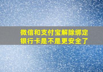 微信和支付宝解除绑定银行卡是不是更安全了