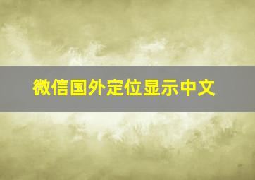 微信国外定位显示中文