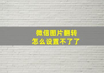 微信图片翻转怎么设置不了了