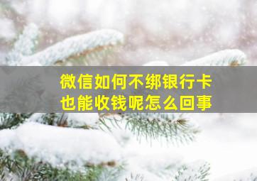 微信如何不绑银行卡也能收钱呢怎么回事