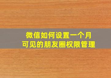 微信如何设置一个月可见的朋友圈权限管理