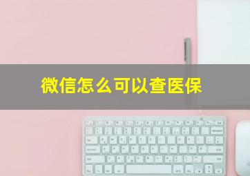 微信怎么可以查医保