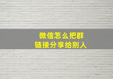 微信怎么把群链接分享给别人