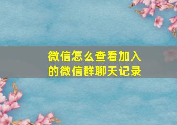 微信怎么查看加入的微信群聊天记录