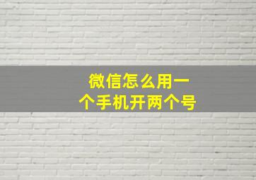 微信怎么用一个手机开两个号