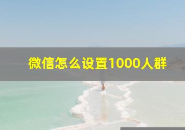 微信怎么设置1000人群