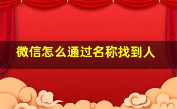 微信怎么通过名称找到人