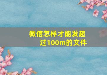 微信怎样才能发超过100m的文件