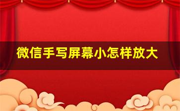 微信手写屏幕小怎样放大