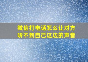 微信打电话怎么让对方听不到自己这边的声音