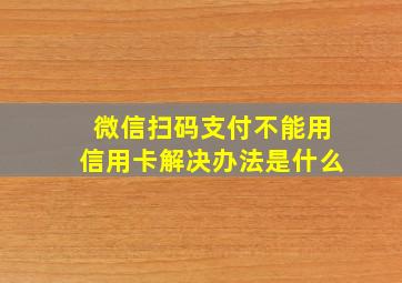 微信扫码支付不能用信用卡解决办法是什么