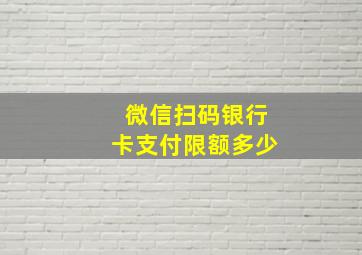 微信扫码银行卡支付限额多少