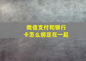 微信支付和银行卡怎么绑定在一起