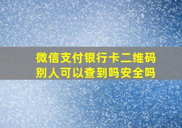 微信支付银行卡二维码别人可以查到吗安全吗