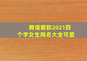 微信昵称2021四个字女生网名大全可爱