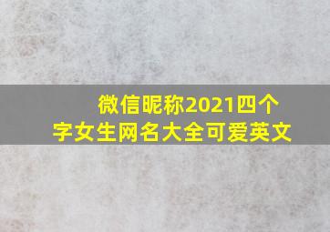 微信昵称2021四个字女生网名大全可爱英文