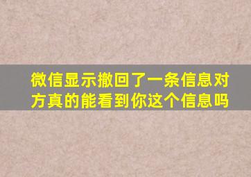 微信显示撤回了一条信息对方真的能看到你这个信息吗