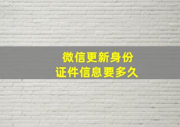 微信更新身份证件信息要多久