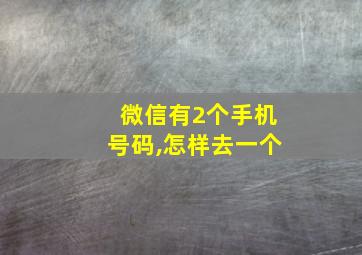 微信有2个手机号码,怎样去一个