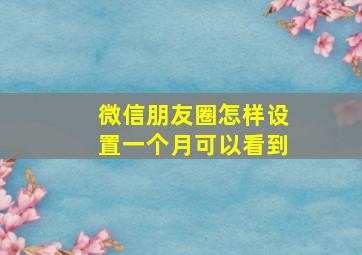 微信朋友圈怎样设置一个月可以看到