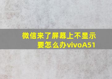 微信来了屏幕上不显示要怎么办vivoA51