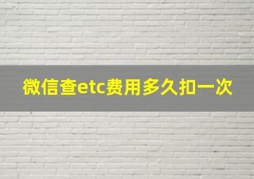 微信查etc费用多久扣一次