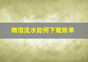 微信流水如何下载账单