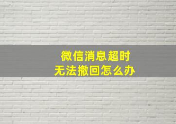 微信消息超时无法撤回怎么办