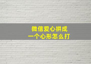 微信爱心拼成一个心形怎么打