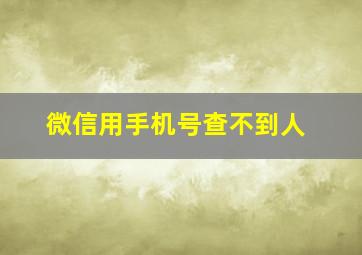 微信用手机号查不到人