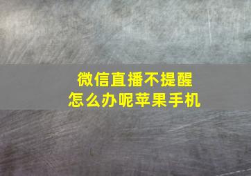 微信直播不提醒怎么办呢苹果手机