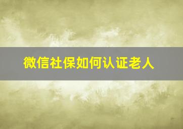 微信社保如何认证老人