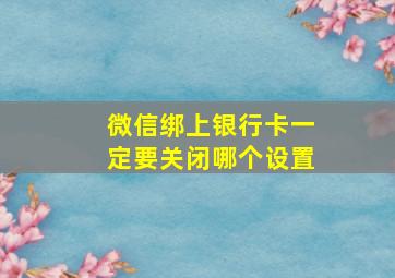 微信绑上银行卡一定要关闭哪个设置