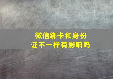 微信绑卡和身份证不一样有影响吗