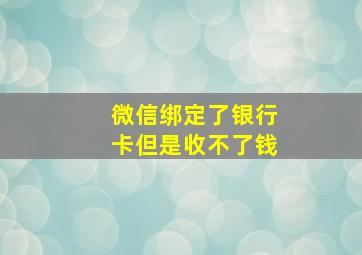 微信绑定了银行卡但是收不了钱