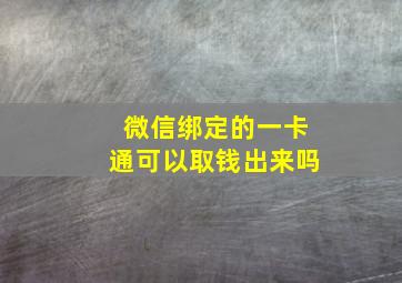 微信绑定的一卡通可以取钱出来吗