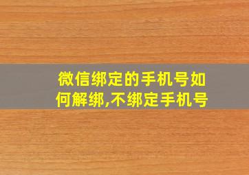 微信绑定的手机号如何解绑,不绑定手机号