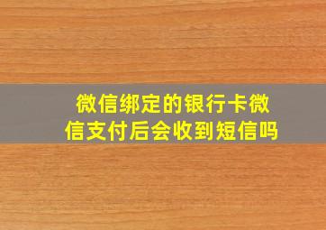 微信绑定的银行卡微信支付后会收到短信吗