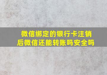 微信绑定的银行卡注销后微信还能转账吗安全吗