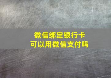 微信绑定银行卡可以用微信支付吗