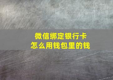 微信绑定银行卡怎么用钱包里的钱