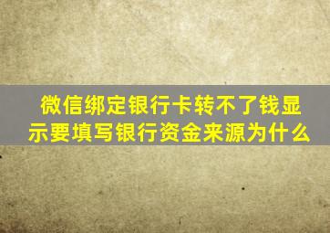 微信绑定银行卡转不了钱显示要填写银行资金来源为什么