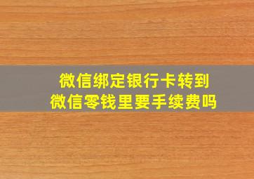 微信绑定银行卡转到微信零钱里要手续费吗