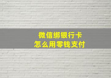 微信绑银行卡怎么用零钱支付