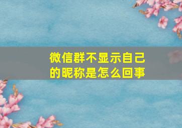 微信群不显示自己的昵称是怎么回事