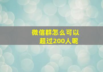 微信群怎么可以超过200人呢